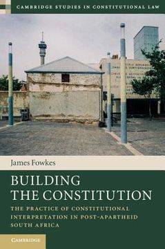 portada Building the Constitution: The Practice of Constitutional Interpretation in Post-Apartheid South Africa (Cambridge Studies in Constitutional Law) (in English)