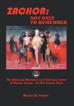 portada Zachor: Not Only to Remember: The Holocaust Memorial and Tolerance Center of Nassau County... Its First Twenty Years (en Inglés)