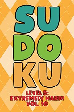 portada Sudoku Level 5: Extremely Hard! Vol. 10: Play 9x9 Grid Sudoku Extremely Hard Level 5 Volume 1-40 Play Them All Become A Sudoku Expert (en Inglés)