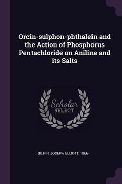 portada Orcin-sulphon-phthalein and the Action of Phosphorus Pentachloride on Aniline and its Salts (in English)