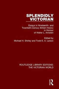 portada Splendidly Victorian: Essays in Nineteenth- And Twentieth-Century British History in Honour of Walter L. Arnstein (en Inglés)