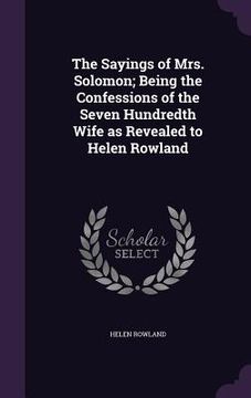 portada The Sayings of Mrs. Solomon; Being the Confessions of the Seven Hundredth Wife as Revealed to Helen Rowland (en Inglés)