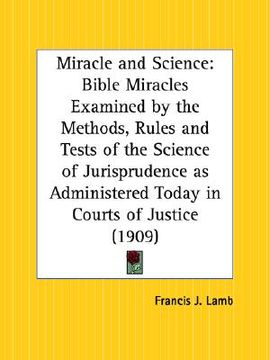portada miracle and science: bible miracles examined by the methods, rules and tests of the science of jurisprudence as administered today in court (in English)