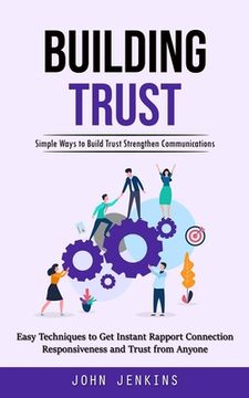 portada Building Trust: Simple Ways to Build Trust Strengthen Communications (Easy Techniques to Get Instant Rapport Connection Responsiveness (in English)