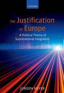portada the justification of europe: a political theory of supranational integration (en Inglés)