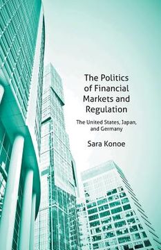 portada The Politics of Financial Markets and Regulation: The United States, Japan, and Germany (en Inglés)