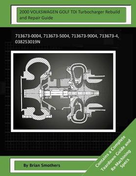 portada 2000 VOLKSWAGEN GOLF TDI Turbocharger Rebuild and Repair Guide: 713673-0004, 713673-5004, 713673-9004, 713673-4, 038253019n (en Inglés)