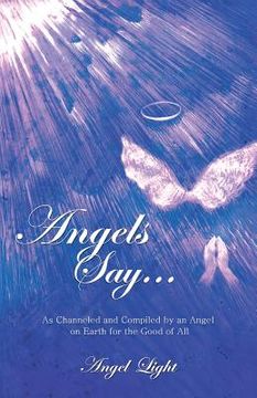 portada Angels Say...: As Channeled and Compiled by an Angel on Earth for the Good of All (en Inglés)