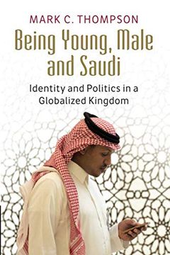 portada Being Young, Male and Saudi: Identity and Politics in a Globalized Kingdom 