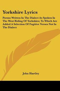 portada yorkshire lyrics: poems written in the dialect as spoken in the west riding of yorkshire; to which are added a selection of fugitive ver (in English)