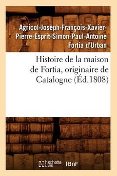portada Histoire de la Maison de Fortia, Originaire de Catalogne, (Éd.1808) (en Francés)