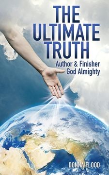 portada The Ultimate Truth: Author & Finisher God Almighty (en Inglés)