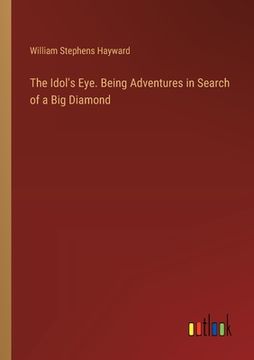 portada The Idol's Eye. Being Adventures in Search of a Big Diamond (en Inglés)