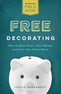 portada Free Decorating: How to Shop Smart, Save Money, and Love Your Home Decor