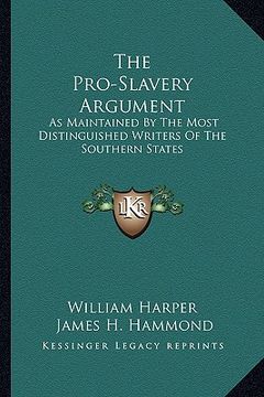 portada the pro-slavery argument: as maintained by the most distinguished writers of the southern states (en Inglés)