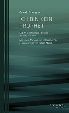 portada Ich bin Kein Prophet: Die Aufzeichnungen "Politica" aus dem Nachlass (Oswald-Spengler-Schriftenreihe des Stuttgart Research Centre for Text Studies) (in German)