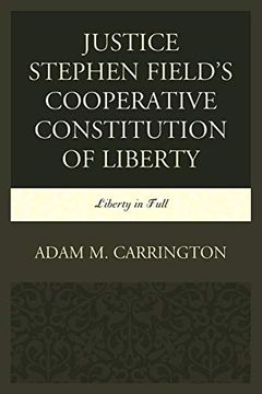 portada Justice Stephen Field's Cooperative Constitution of Liberty: Liberty in Full (in English)