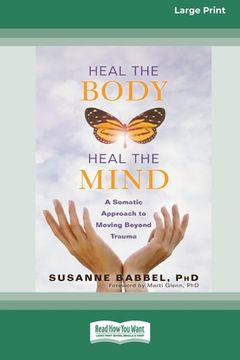 portada Heal the Body, Heal the Mind: A Somatic Approach to Moving Beyond Trauma (16pt Large Print Edition) (en Inglés)