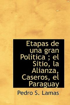 portada etapas de una gran pol tica; el sitio, la alianza, caseros, el paraguay (in English)