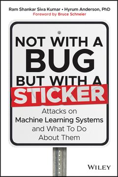 portada Not with a Bug, But with a Sticker: Attacks on Machine Learning Systems and What to Do about Them (en Inglés)
