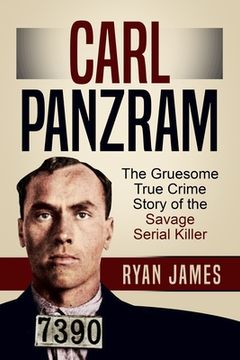 portada Carl Panzram: The Gruesome True Crime Story of the Savage Serial Killer (en Inglés)