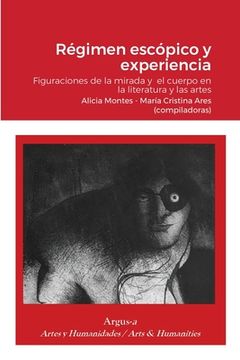 portada Régimen escópico y experiencia.: Figuraciones de la mirada y el cuerpo en la literatura y las artes
