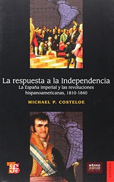 portada La Respuesta a la Independencia: La España Imperial y las Revoluciones Hispanoamericanas, 1810-1840
