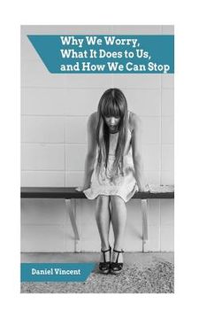 portada Worry: Why We Worry, What It Does to Us, and How We Can Stop (in English)