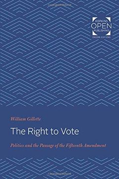 portada The Right to Vote: Politics and the Passage of the Fifteenth Amendment (The Johns Hopkins University Studies in Historical and Political Science) (in English)