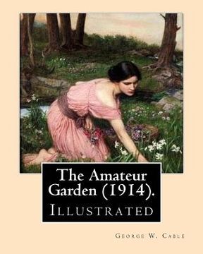 portada The Amateur Garden (1914). By: George W. Cable (illustrated): George Washington Cable (October 12, 1844 - January 31, 1925) was an American novelist (en Inglés)