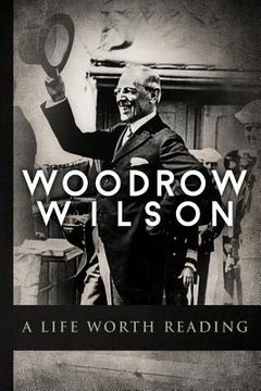 portada Woodrow Wilson: A Life Worth Reading (en Inglés)
