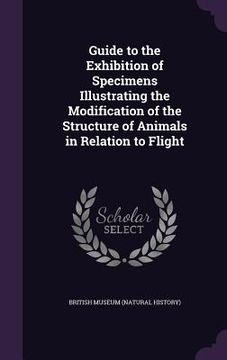 portada Guide to the Exhibition of Specimens Illustrating the Modification of the Structure of Animals in Relation to Flight (en Inglés)