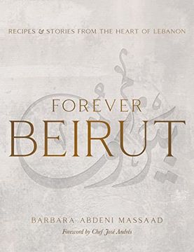 portada Forever Beirut: Recipes and Stories From the Heart of Lebanon (Cooking With Barbara Abdeni Massaad) (in English)