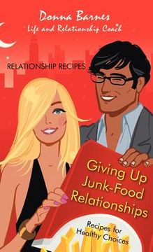 portada giving up junk-food relationships: recipes for healthy choices (en Inglés)