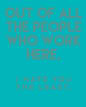 portada Out of All the People Who Work Here,: I Hate You the Least. (en Inglés)