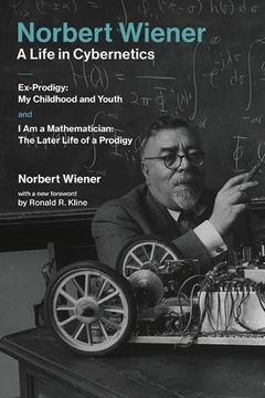 portada Norbert Wiener-A Life in Cybernetics: Ex-Prodigy: My Childhood and Youth and I Am a Mathematician: The Later Life of a Prodigy
