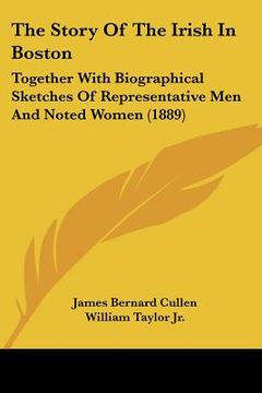 portada the story of the irish in boston: together with biographical sketches of representative men and noted women (1889) (en Inglés)