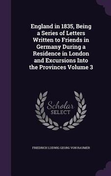 portada England in 1835, Being a Series of Letters Written to Friends in Germany During a Residence in London and Excursions Into the Provinces Volume 3 (en Inglés)