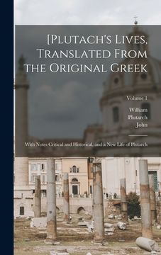 portada [Plutach's Lives, Translated From the Original Greek; With Notes Critical and Historical, and a New Life of Plutarch; Volume 1