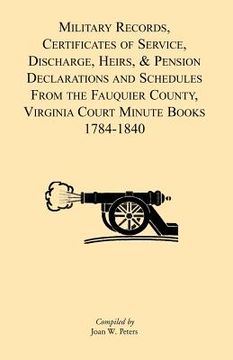 portada military records, certificates of service, discharge, heirs, & pensions declarations and schedules from the fauquier county, virginia court minute boo (en Inglés)