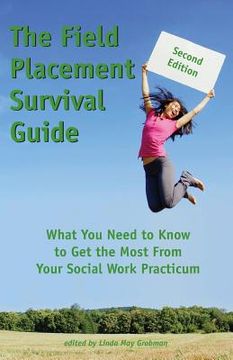 portada The Field Placement Survival Guide: What You Need to Know to Get the Most from Your Social Work Practicum (Second Edition) (en Inglés)