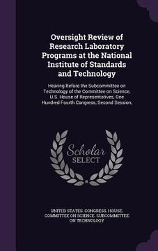 portada Oversight Review of Research Laboratory Programs at the National Institute of Standards and Technology: Hearing Before the Subcommittee on Technology (en Inglés)