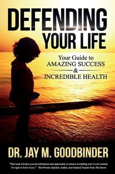 portada Defending Your Life: Your Guide to Amazing Success and Incredible Health (en Inglés)