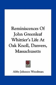 portada reminiscences of john greenleaf whittier's life at oak knoll, danvers, massachusetts (en Inglés)
