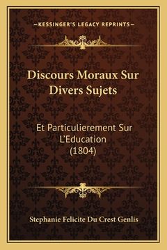 portada Discours Moraux Sur Divers Sujets: Et Particulierement Sur L'Education (1804) (in French)