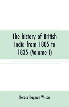 portada The history of British India from 1805 to 1835 (Volume I) (en Inglés)