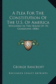 portada a plea for the constitution of the u.s. of america: wounded in the house of its guardians (1886) (en Inglés)