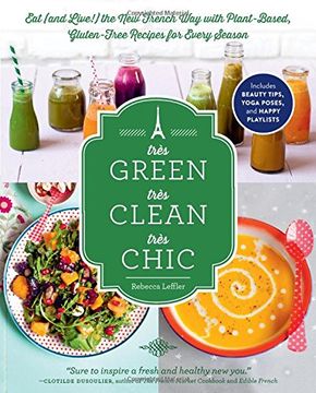 portada Très Green, Très Clean, Très Chic: Eat (and Live!) the New French Way with Plant-Based, Gluten-Free Recipes for Every Season (in English)