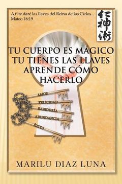 portada Tu Cuerpo es Magico: Tu Tienes las Llaves Aprende Como Hacerlo (in Spanish)