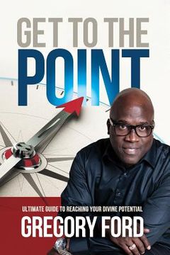 portada Get to the Point: Ultimate Guide to Reaching Your Divine Potential (en Inglés)